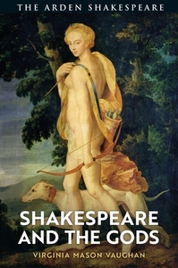 Shakespeare and the Gods di Virginia Mason Vaughan edito da ARDEN SHAKESPEARE