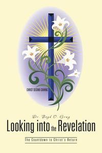 Looking Into the Revelation di Dr Boyd O. Gray edito da iUniverse