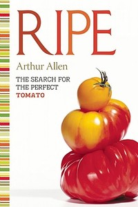 Ripe: The Search for the Perfect Tomato di Arthur Allen edito da COUNTERPOINT PR