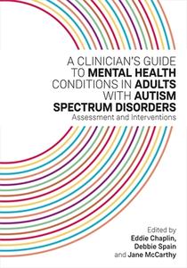 A Clinician's Guide to Mental Health Conditions in Adults with Autism Spectrum Disorders: Assessment and Interventions di CHAPLIN  EDDIE edito da JESSICA KINGSLEY PUBL INC