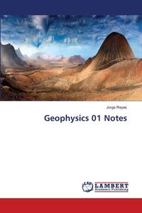 Geophysics 01 Notes di Jorge Reyes edito da LAP Lambert Academic Publishing