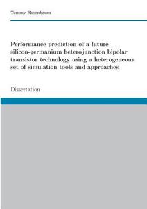 Performance prediction of a future SiGe HBT technology using a heterogeneous set of simulation tools and approaches di Tommy Rosenbaum edito da Books on Demand