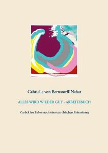 ALLES WIRD WIEDER GUT - ARBEITSBUCH di Gabrielle von Bernstorff-Nahat edito da Books on Demand