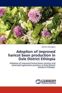 Adoption of improved haricot bean production in Dale District Ethiopia di Alemitu Mulugeta edito da LAP Lambert Academic Publishing