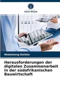 Herausforderungen der digitalen Zusammenarbeit in der südafrikanischen Bauwirtschaft di Nteboheng Koloko edito da Verlag Unser Wissen