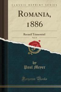 Romania, 1886, Vol. 15: Recueil Trimestriel (Classic Reprint) di Paul Meyer edito da Forgotten Books
