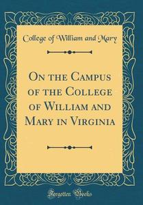 On the Campus of the College of William and Mary in Virginia (Classic Reprint) di College Of William and Mary edito da Forgotten Books