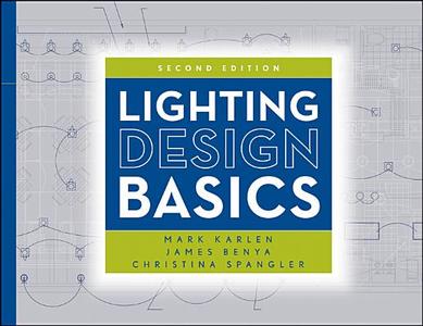 Lighting Design Basics, Second Edition di Mark Karlen, James R. Benya, Christina Spangler edito da John Wiley And Sons Ltd