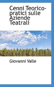 Cenni Teorico Pratici Sulle Aziende Teatrali di Giovanni Valle edito da Bibliolife