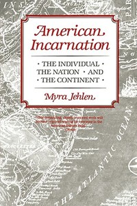 American Incarnation: The Individual, the Nation, and the Continent di Myra Jehlen edito da HARVARD UNIV PR