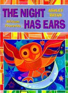 The Night Has Ears: African Proverbs di Ashley Bryan edito da ATHENEUM BOOKS