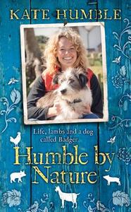 Humble by Nature di Kate Humble edito da Headline Publishing Group