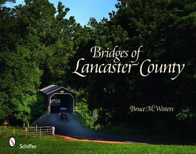 Bridges of Lancaster County di Bruce M. Waters edito da Schiffer Publishing Ltd
