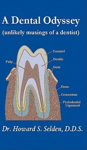 A Dental Odyssey: Unlikely Musings of a Dentist di Howard Selden edito da Argus Enterprises International, Incorporated