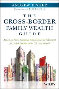 The Cross-Border Family Wealth Guide di Andrew Fisher edito da John Wiley & Sons Inc