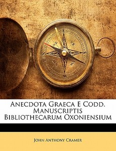 Anecdota Graeca E Codd. Manuscriptis Bibliothecarum Oxoniensium di John Anthony Cramer edito da Nabu Press