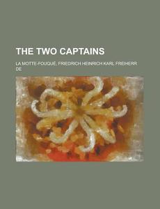 The Two Captains di Friedrich Heinrich Karl La Motte-Fouque edito da General Books Llc