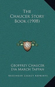 The Chaucer Story Book (1908) di Geoffrey Chaucer edito da Kessinger Publishing