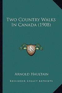Two Country Walks in Canada (1908) di Arnold Haultain edito da Kessinger Publishing
