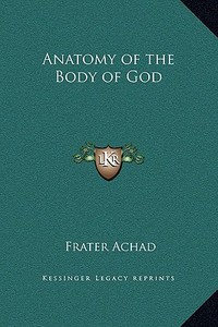 Anatomy of the Body of God di Frater Achad edito da Kessinger Publishing