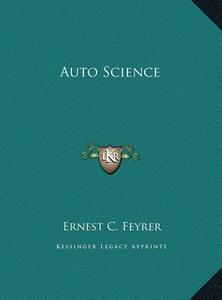 Auto Science di Ernest C. Feyrer edito da Kessinger Publishing