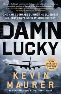 Damn Lucky: One Man's Courage During the Bloodiest Military Campaign in Aviation History di Kevin Maurer edito da GRIFFIN
