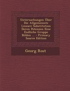 Untersuchungen Uber Die Allgemeinste Lineare Substitution Deren Potenzen Eine Endliche Gruppe Bilden ... di Georg Rost edito da Nabu Press