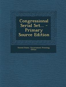 Congressional Serial Set... - Primary Source Edition edito da Nabu Press