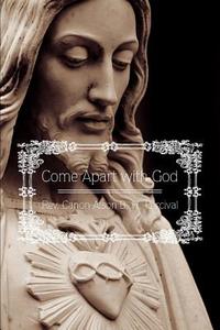 Come Apart with God di Rev. Canon Alson B. H. Percival edito da AuthorHouse