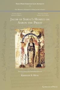 Jacob Of Sarug's Homily On Aaron The Priest edito da Gorgias Press