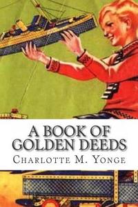 A Book of Golden Deeds di Charlotte M. Yonge edito da Createspace