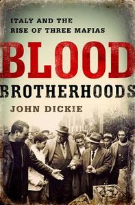 Blood Brotherhoods: A History of Italy's Three Mafias di John Dickie edito da PUBLICAFFAIRS