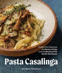 Pasta for All Seasons: Dishes That Celebrate the Flavors of Italy and the Bounty of the Pacific Northwest di Michela Tartaglia edito da SASQUATCH BOOKS