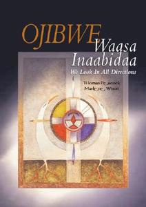 Ojibwe Waasa Inaabidaa: We Look in All Directions di Thomas D. Peacock, Marlene Wisuri edito da Minnesota Historical Society Press