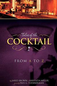 Tales Of The Cocktail From A To Z di Jared McDaniel Brown, Anistatia Renard Miller edito da Mixellany Limited