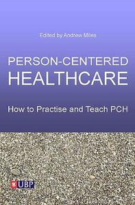 Person-Centered Healthcare: How to Practice and Teach PCH di Andrew Miles edito da University of Buckingham Press