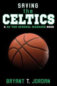 Saving the Celtics: A Be the General Manager Book di Bryant T. Jordan edito da Sports Seer Publishing