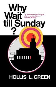 WHY WAIT TILL SUNDAY? An Action Approach to Local Evangelism di Hollis L. Green edito da Global Educational Advance, Inc.