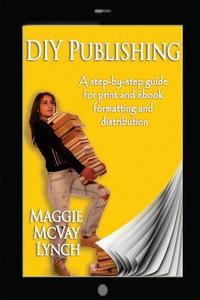DIY Publishing: A Step-By-Step Guide for Print and eBook Formatting and Distribution di Maggie McVay Lynch edito da Windtree Press