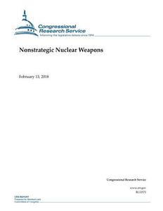 Nonstrategic Nuclear Weapons di Congressional Research Service edito da Createspace Independent Publishing Platform