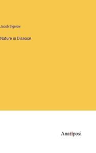 Nature in Disease di Jacob Bigelow edito da Anatiposi Verlag
