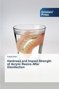 Hardness and Impact Strength of Acrylic Resins After Disinfection di Faiza Amin edito da SPS