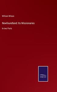 Newfoundland: Its Missionaries di William Wilson edito da Salzwasser-Verlag