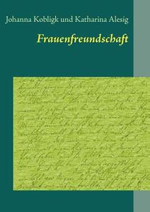 Frauenfreundschaft di Johanna Kobligk, Katharina Alesig edito da Books On Demand