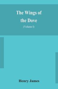 The wings of the dove (Volume I) di Henry James edito da ALPHA ED