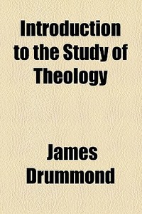 Introduction To The Study Of Theology (1884) di James Drummond edito da General Books Llc