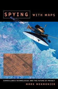 Spying with Maps - Surveillance Technologies and the Future of Privacy di Mark Monmonier edito da University of Chicago Press