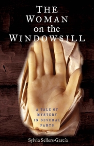 The Woman on the Windowsill: A Tale of Mystery in Several Parts di Sylvia Sellers-Garcia edito da YALE UNIV PR