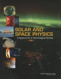 Solar and Space Physics: A Science for a Technological Society [With CDROM] di National Research Council, Division On Engineering And Physical Sci, Aeronautics and Space Engineering Board edito da NATL ACADEMY PR