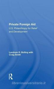 Private Foreign Aid di Landrum R Bolling, Craig Smith edito da Taylor & Francis Ltd